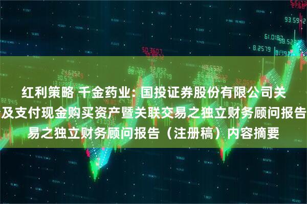 红利策略 千金药业: 国投证券股份有限公司关于千金药业发行股份及支付现金购买资产暨关联交易之独立财务顾问报告（注册稿）内容摘要
