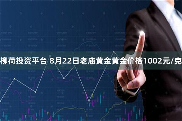 柳荷投资平台 8月22日老庙黄金黄金价格1002元/克